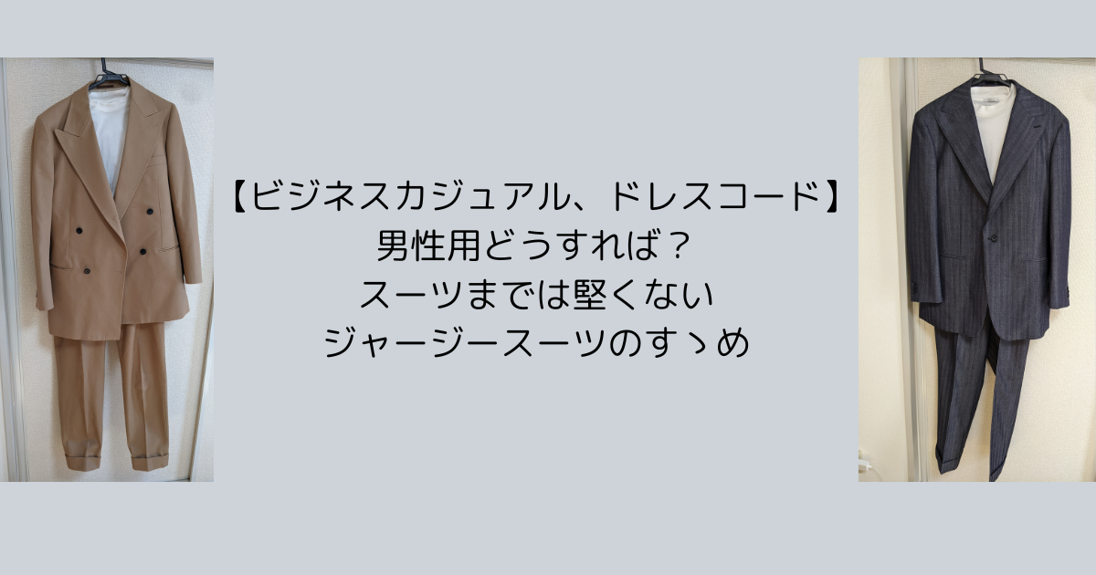 【ビジネスカジュアル、ドレスコード】男性用どうすれば？スーツまでは堅くないジャージースーツのすゝめ